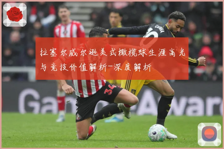 拉塞尔威尔逊美式橄榄球生涯高光与竞技价值解析-深度解析