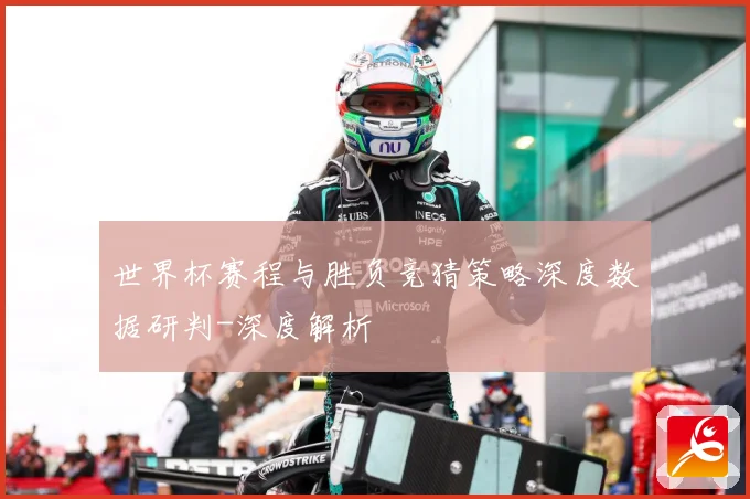 世界杯赛程与胜负竞猜策略深度数据研判-深度解析