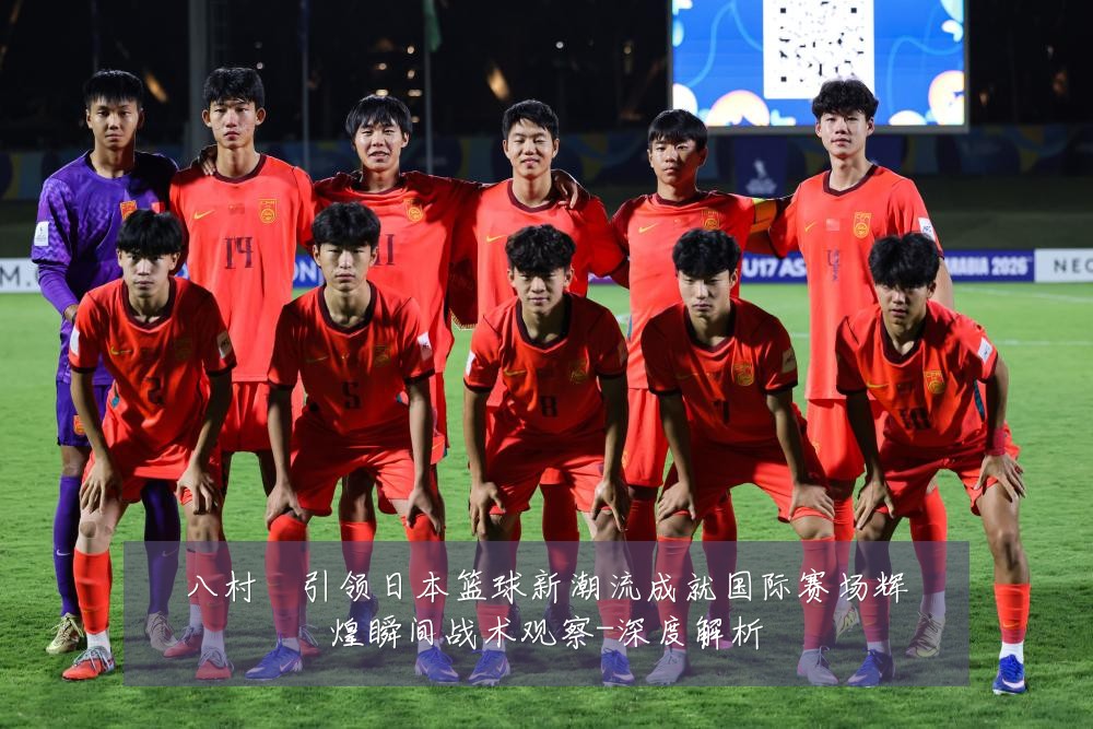 八村塁引领日本篮球新潮流成就国际赛场辉煌瞬间战术观察-深度解析