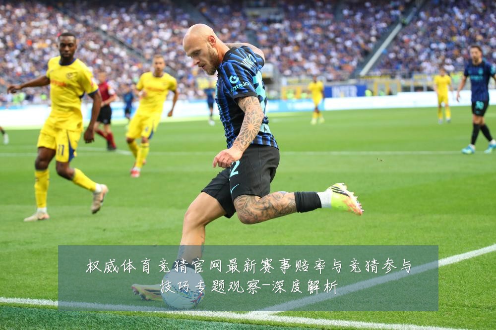 权威体育竞猜官网最新赛事赔率与竞猜参与技巧专题观察-深度解析